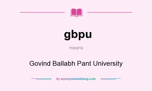 What does gbpu mean? It stands for Govind Ballabh Pant University