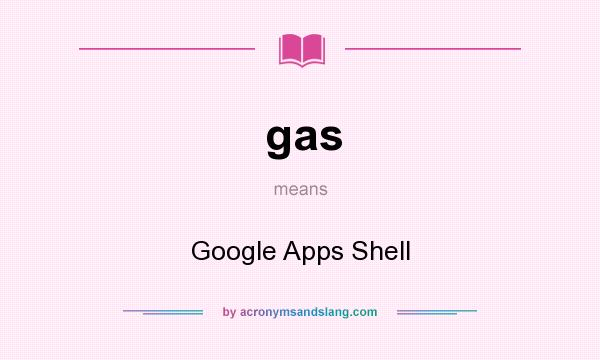 What does gas mean? It stands for Google Apps Shell