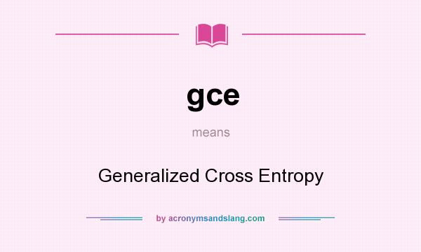 What does gce mean? It stands for Generalized Cross Entropy