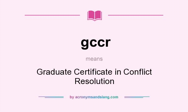 What does gccr mean? It stands for Graduate Certificate in Conflict Resolution