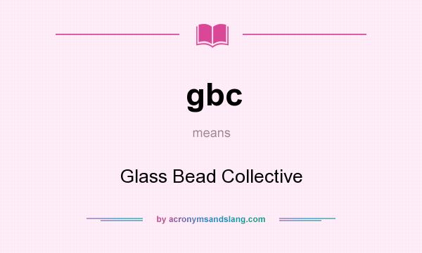 What does gbc mean? It stands for Glass Bead Collective