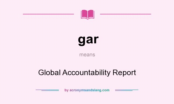What does gar mean? It stands for Global Accountability Report