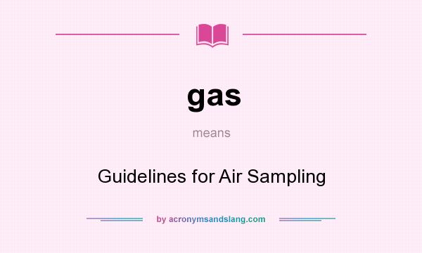 What does gas mean? It stands for Guidelines for Air Sampling