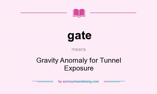 What does gate mean? It stands for Gravity Anomaly for Tunnel Exposure