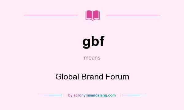 What does gbf mean? It stands for Global Brand Forum