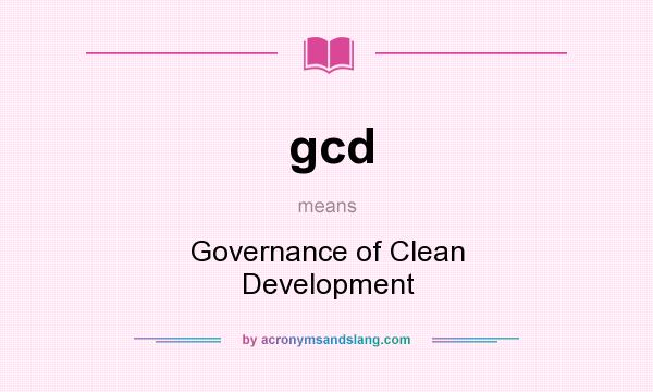 What does gcd mean? It stands for Governance of Clean Development