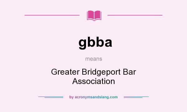 What does gbba mean? It stands for Greater Bridgeport Bar Association