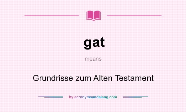 What does gat mean? It stands for Grundrisse zum Alten Testament
