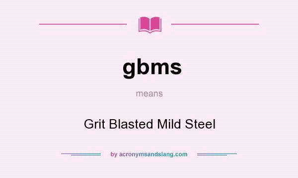 What does gbms mean? It stands for Grit Blasted Mild Steel