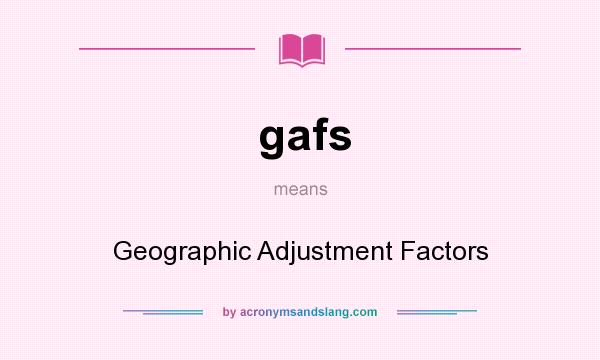 What does gafs mean? It stands for Geographic Adjustment Factors