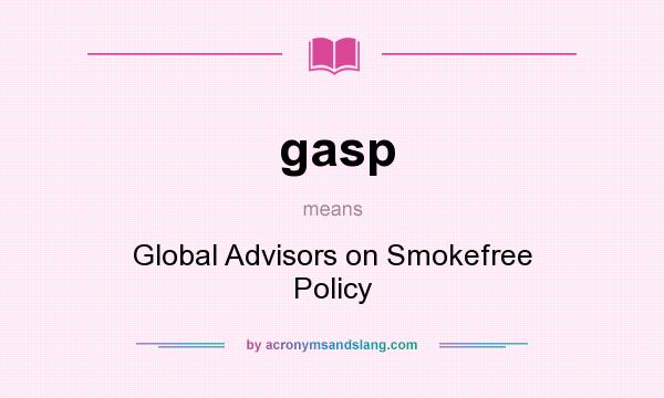 What does gasp mean? It stands for Global Advisors on Smokefree Policy