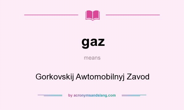 What does gaz mean? It stands for Gorkovskij Awtomobilnyj Zavod