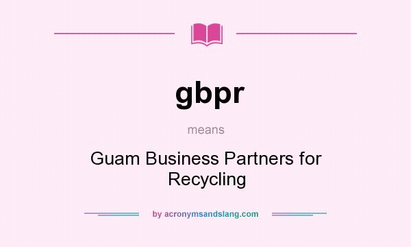 What does gbpr mean? It stands for Guam Business Partners for Recycling