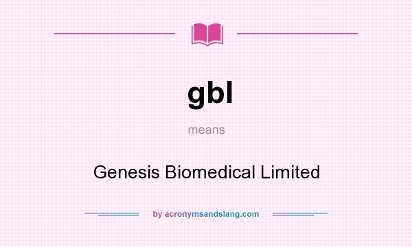 What does gbl mean? It stands for Genesis Biomedical Limited