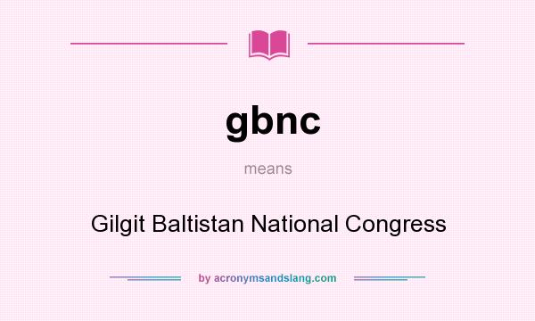 What does gbnc mean? It stands for Gilgit Baltistan National Congress