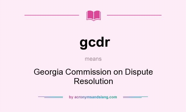What does gcdr mean? It stands for Georgia Commission on Dispute Resolution