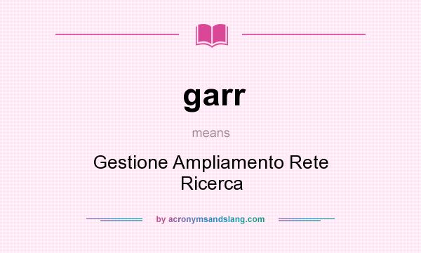 What does garr mean? It stands for Gestione Ampliamento Rete Ricerca