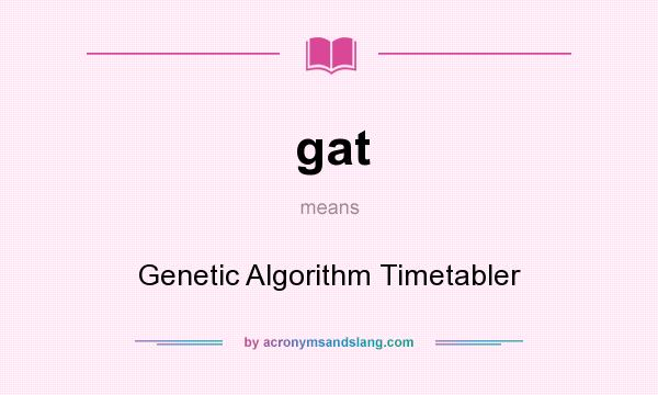 What does gat mean? It stands for Genetic Algorithm Timetabler
