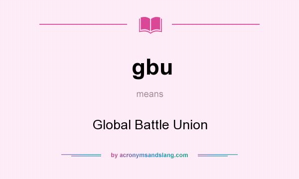 What does gbu mean? It stands for Global Battle Union
