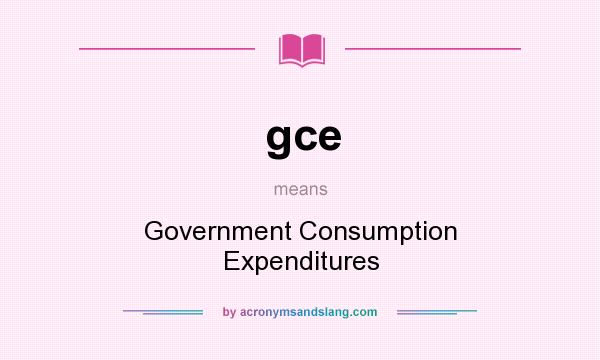 What does gce mean? It stands for Government Consumption Expenditures