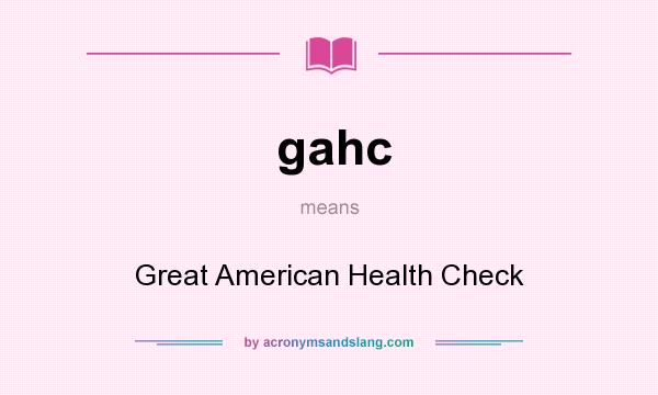 What does gahc mean? It stands for Great American Health Check