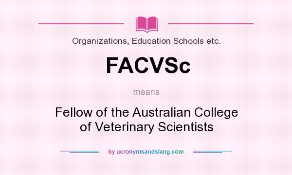 What does FACVSc mean? It stands for Fellow of the Australian College of Veterinary Scientists