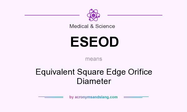 What does ESEOD mean? It stands for Equivalent Square Edge Orifice Diameter