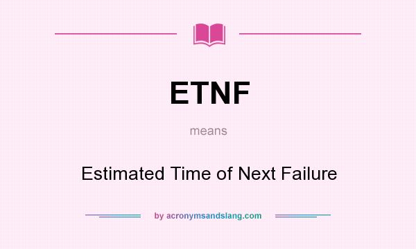 What does ETNF mean? It stands for Estimated Time of Next Failure