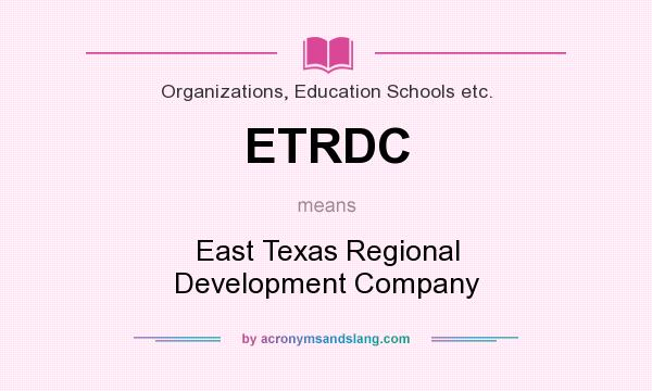 What does ETRDC mean? It stands for East Texas Regional Development Company