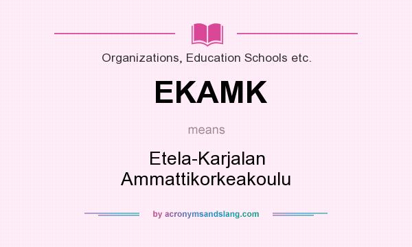 What does EKAMK mean? It stands for Etela-Karjalan Ammattikorkeakoulu
