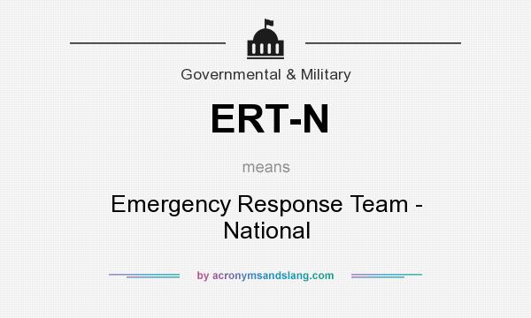 What does ERT-N mean? It stands for Emergency Response Team - National
