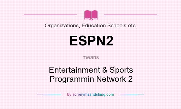 What does ESPN2 mean? It stands for Entertainment & Sports Programmin Network 2