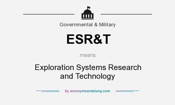 What does ESR&T mean? It stands for Exploration Systems Research and Technology