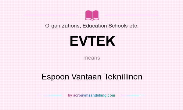What does EVTEK mean? It stands for Espoon Vantaan Teknillinen