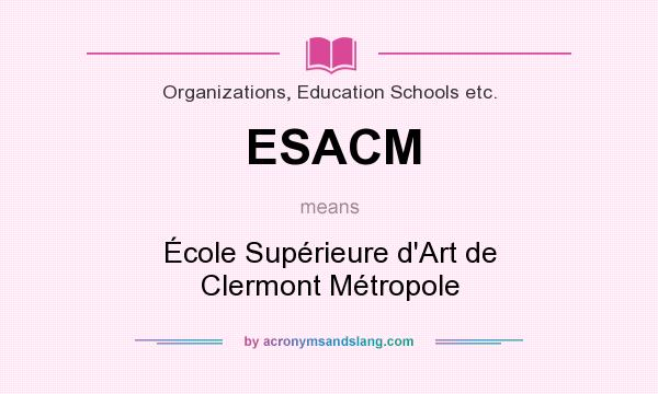 What does ESACM mean? It stands for École Supérieure d`Art de Clermont Métropole