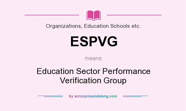 What does ESPVG mean? It stands for Education Sector Performance Verification Group