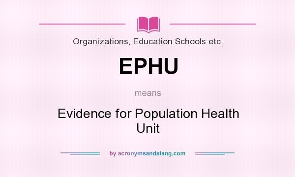 What does EPHU mean? It stands for Evidence for Population Health Unit