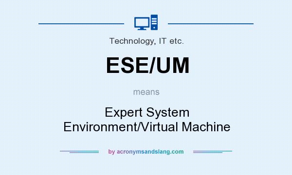 What does ESE/UM mean? It stands for Expert System Environment/Virtual Machine