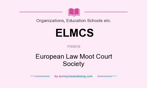 What does ELMCS mean? It stands for European Law Moot Court Society