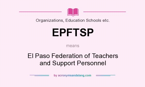 What does EPFTSP mean? It stands for El Paso Federation of Teachers and Support Personnel