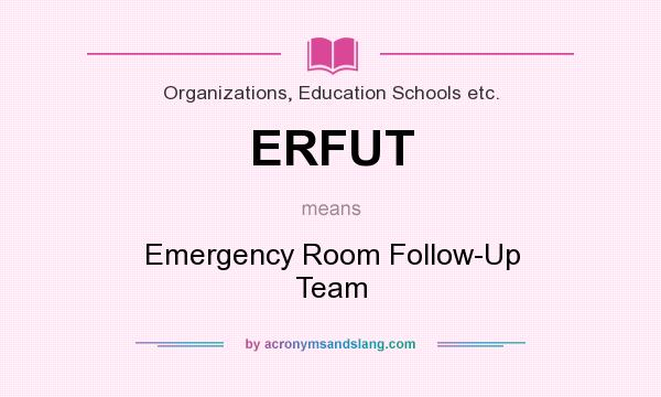 What does ERFUT mean? It stands for Emergency Room Follow-Up Team