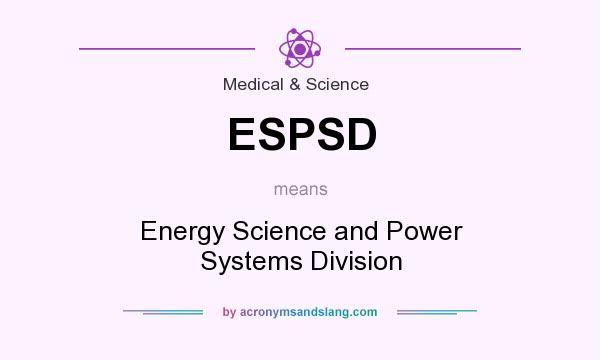 What does ESPSD mean? It stands for Energy Science and Power Systems Division