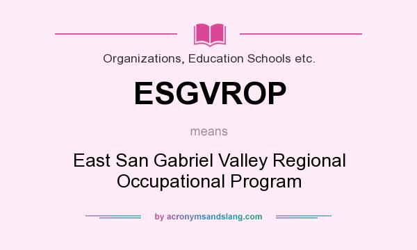What does ESGVROP mean? It stands for East San Gabriel Valley Regional Occupational Program