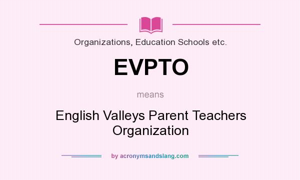 What does EVPTO mean? It stands for English Valleys Parent Teachers Organization