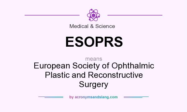 What does ESOPRS mean? It stands for European Society of Ophthalmic Plastic and Reconstructive Surgery