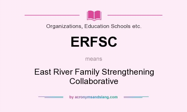 What does ERFSC mean? It stands for East River Family Strengthening Collaborative