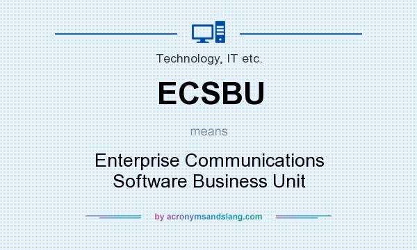 What does ECSBU mean? It stands for Enterprise Communications Software Business Unit