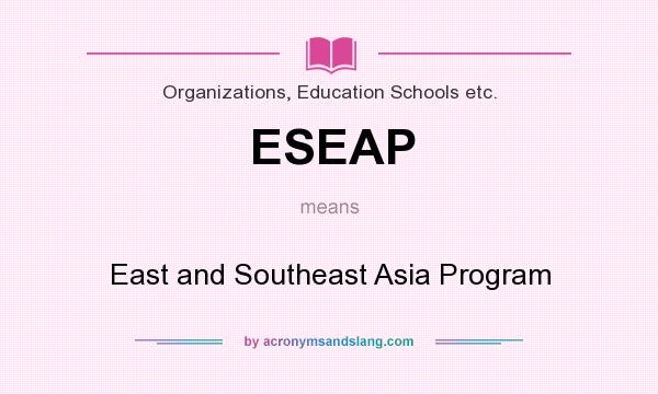 What does ESEAP mean? It stands for East and Southeast Asia Program