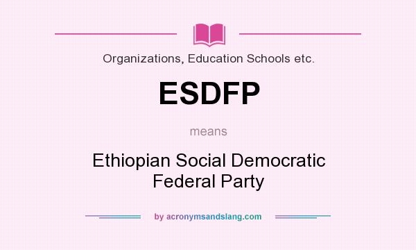What does ESDFP mean? It stands for Ethiopian Social Democratic Federal Party