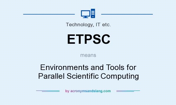 What does ETPSC mean? It stands for Environments and Tools for Parallel Scientific Computing